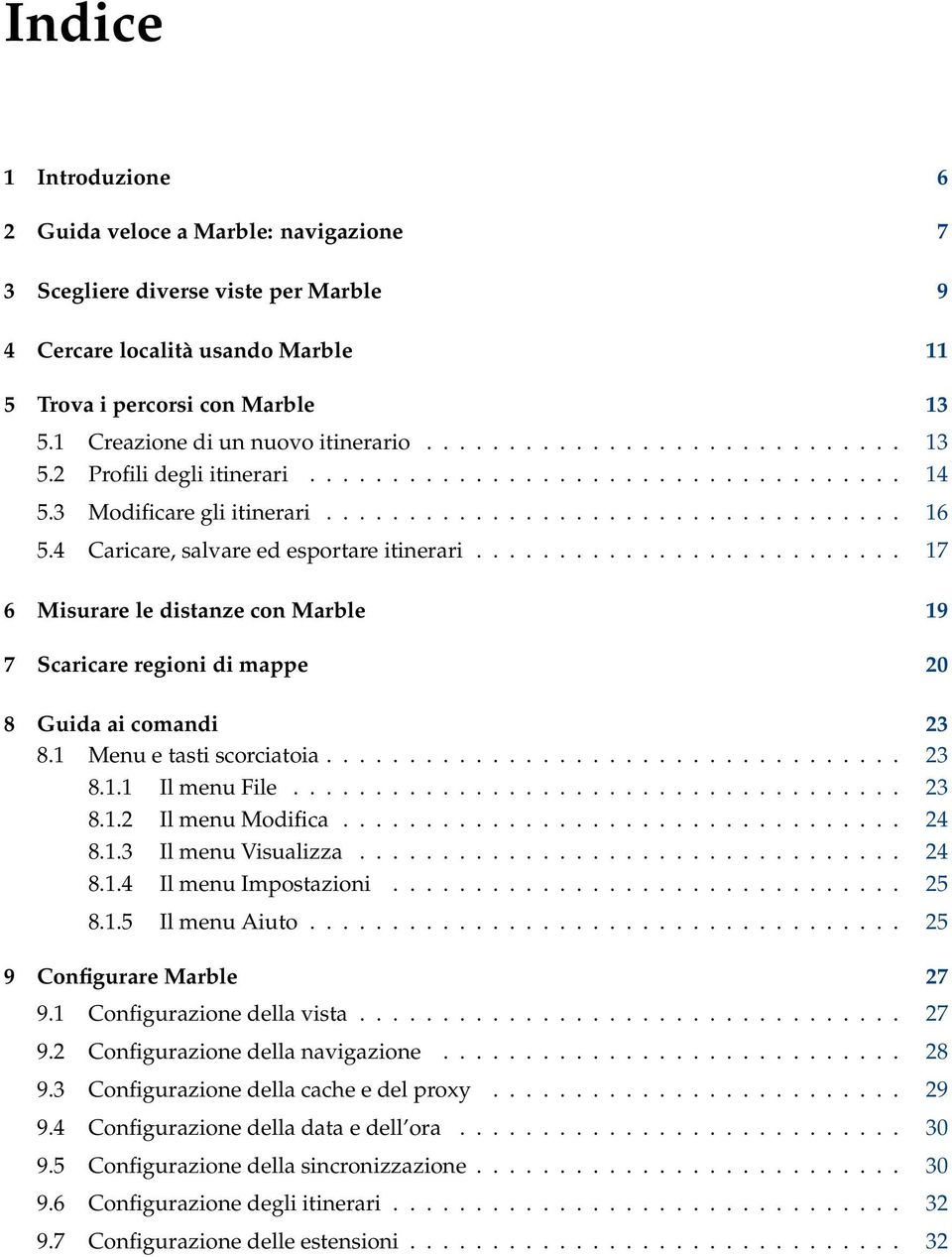 4 Caricare, salvare ed esportare itinerari.......................... 17 6 Misurare le distanze con Marble 19 7 Scaricare regioni di mappe 20 8 Guida ai comandi 23 8.1 Menu e tasti scorciatoia................................... 23 8.1.1 Il menu File.