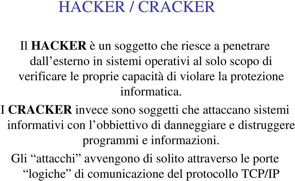 I CRACKER invece sono soggetti che attaccano sistemi informativi con l obbiettivo di danneggiare e