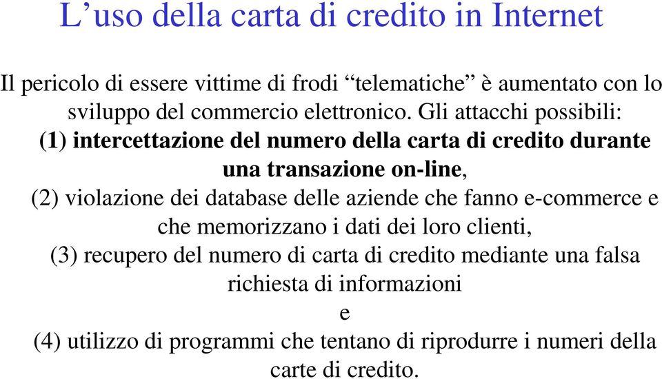 Gli attacchi possibili: (1) intercettazione del numero della carta di credito durante una transazione on-line, (2) violazione dei