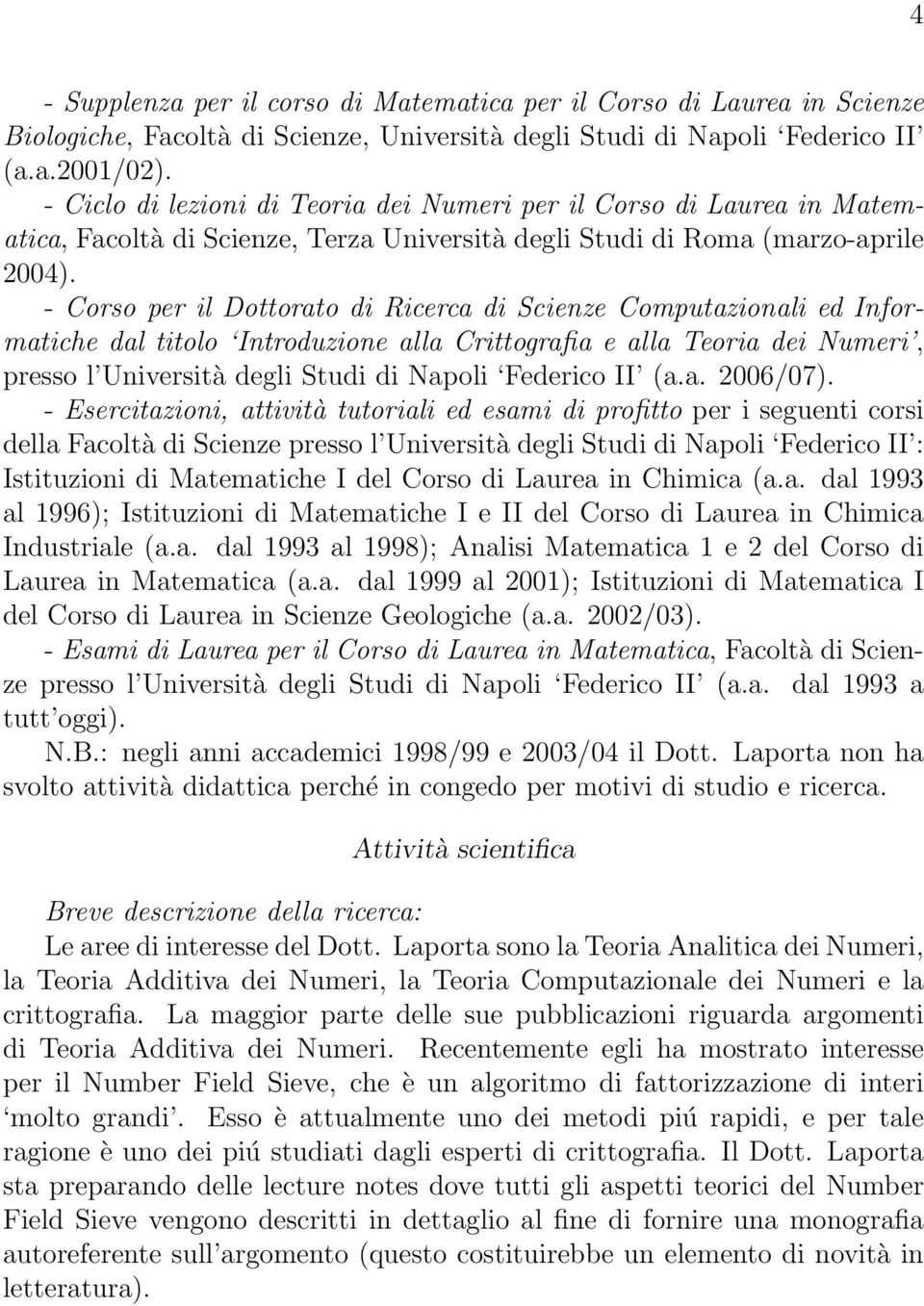 - Corso per il Dottorato di Ricerca di Scienze Computazionali ed Informatiche dal titolo Introduzione alla Crittografia e alla Teoria dei Numeri, presso l Università degli Studi di Napoli Federico II