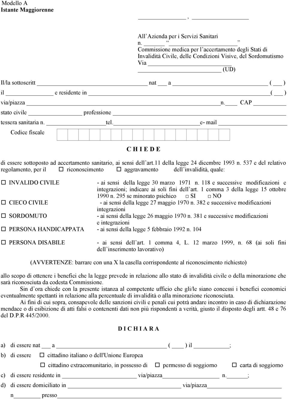 CAP stato civile professione tessera sanitaria n. tel. e- mail Codice fiscale C H I E D E di essere sottoposto ad accertamento sanitario, ai sensi dell art.11 della legge 24 dicembre 1993 n.