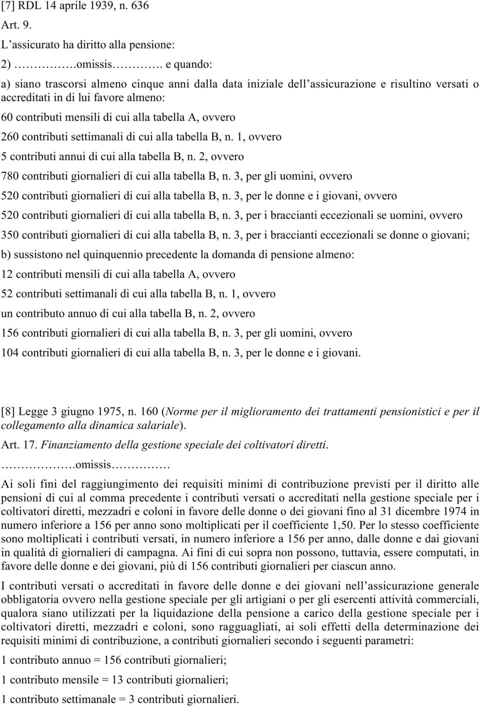 260 contributi settimanali di cui alla tabella B, n. 1, ovvero 5 contributi annui di cui alla tabella B, n. 2, ovvero 780 contributi giornalieri di cui alla tabella B, n.