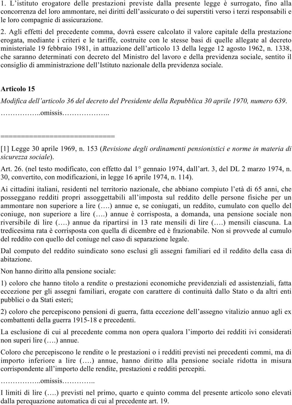 Agli effetti del precedente comma, dovrà essere calcolato il valore capitale della prestazione erogata, mediante i criteri e le tariffe, costruite con le stesse basi di quelle allegate al decreto