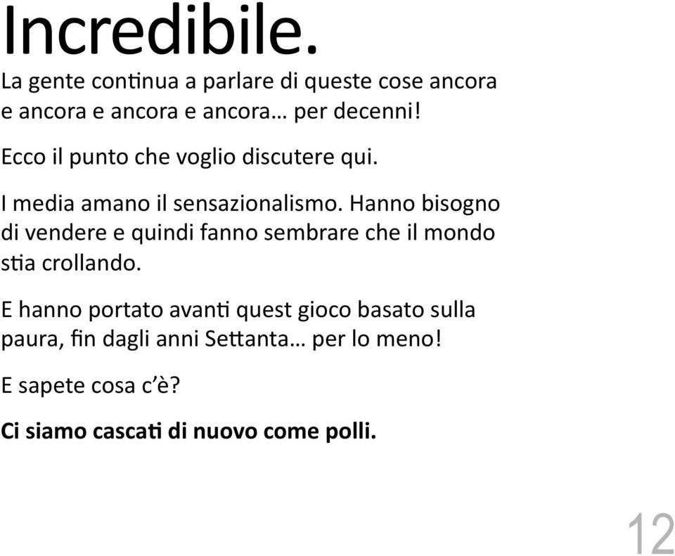 Hanno bisogno di vendere e quindi fanno sembrare che il mondo s<a crollando.