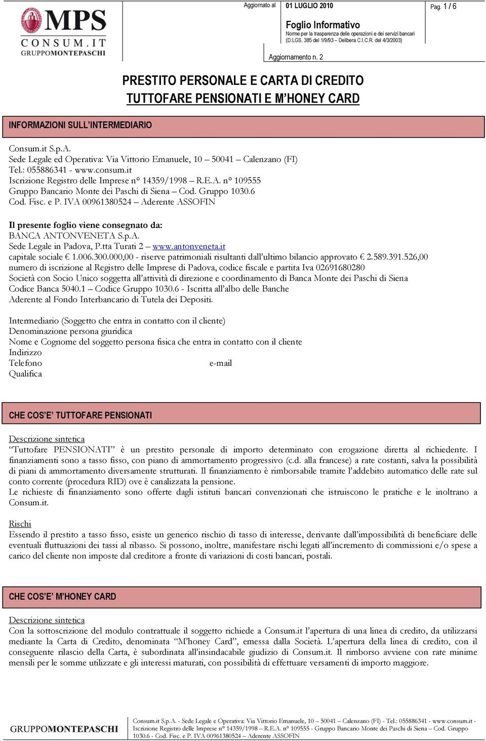 IVA 00961380524 Aderente ASSOFIN Il presente foglio viene consegnato da: BANCA ANTONVENETA S.p.A. Sede Legale in Padova, P.tta Turati 2 www.antonveneta.it capitale sociale 1.006.300.