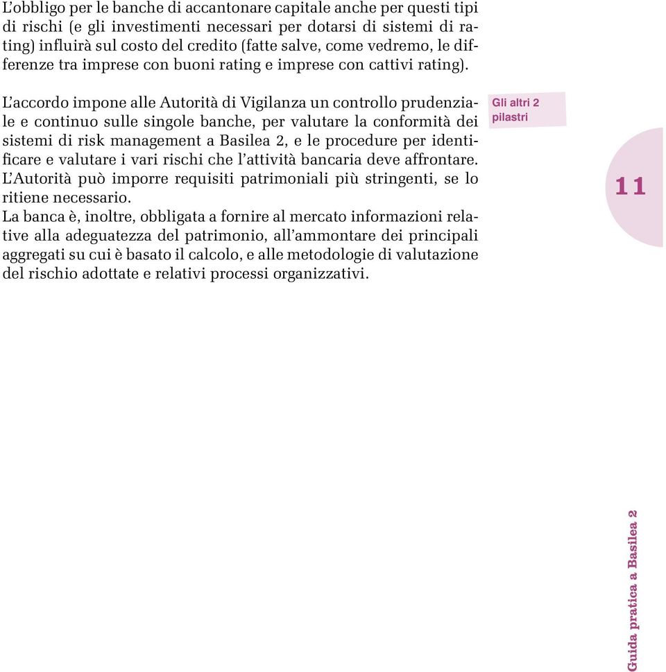 L accordo impone alle Autorità di Vigilanza un controllo prudenziale e continuo sulle singole banche, per valutare la conformità dei sistemi di risk management a Basilea 2, e le procedure per