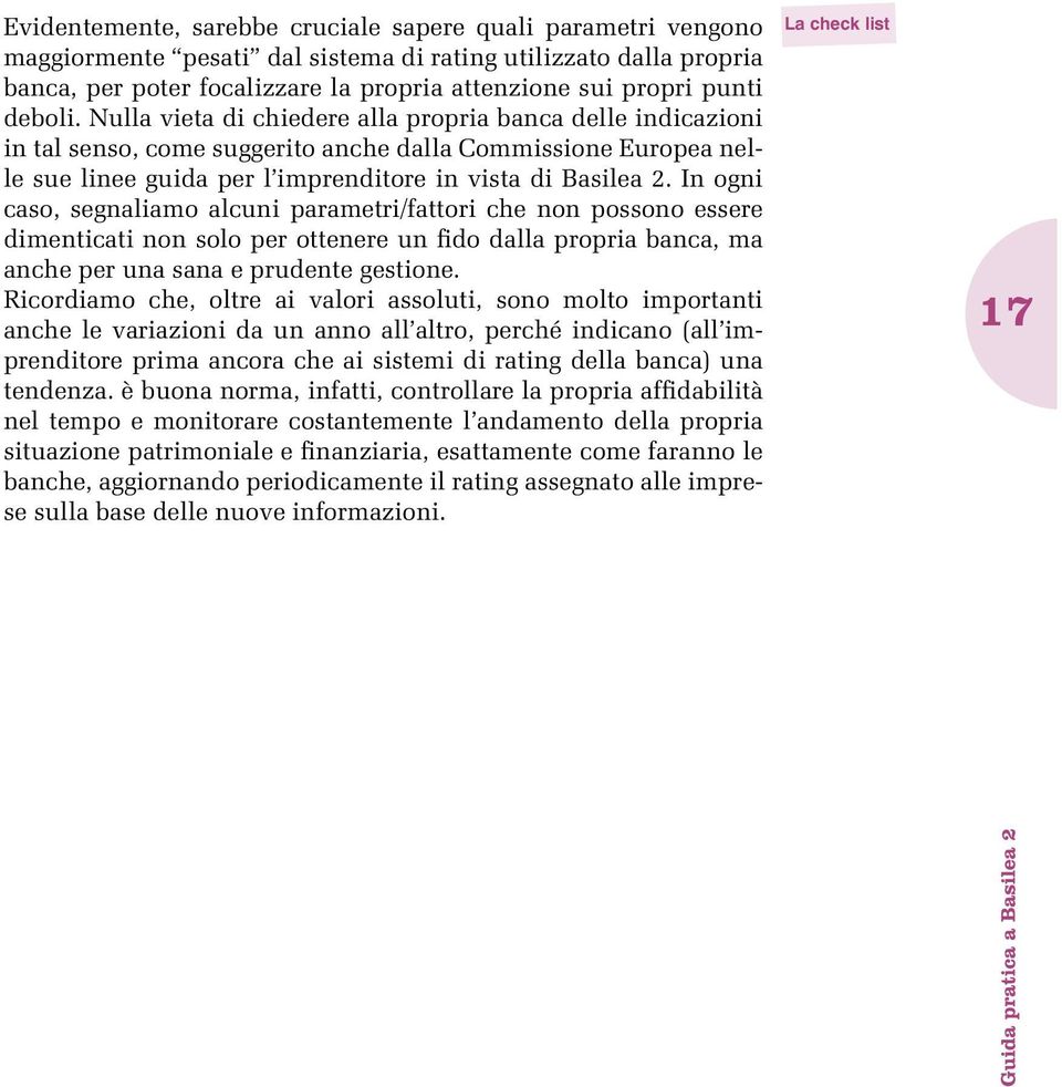 In ogni caso, segnaliamo alcuni parametri/fattori che non possono essere dimenticati non solo per ottenere un fido dalla propria banca, ma anche per una sana e prudente gestione.