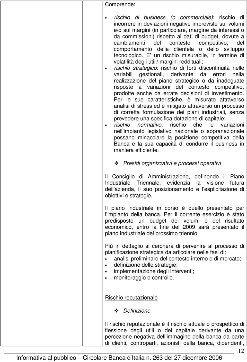 E un rischio misurabile, in termine di volatilità degli utili/ margini reddituali; rischio strategico: rischio di forti discontinuità nelle variabili gestionali, derivante da errori nella