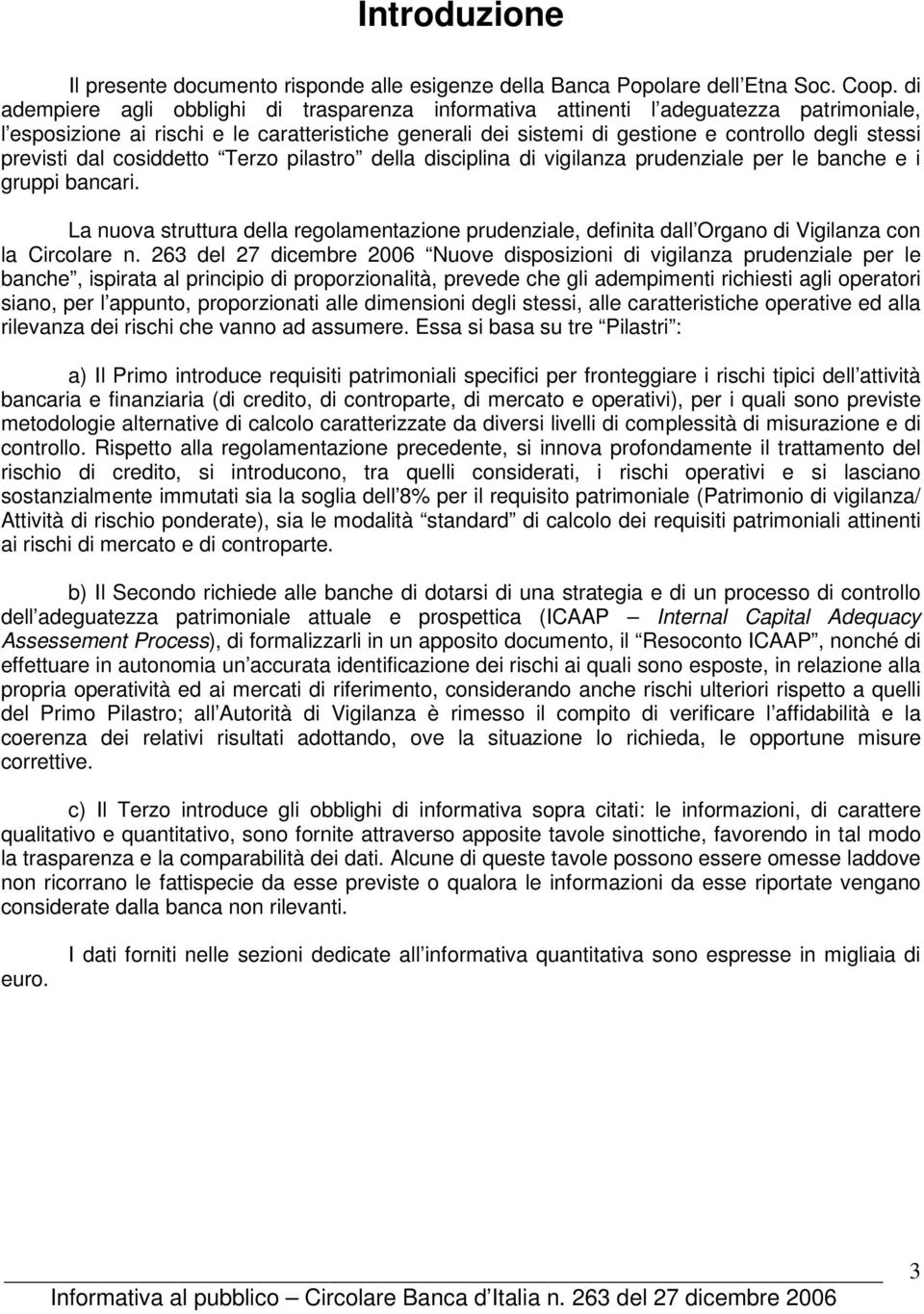 previsti dal cosiddetto Terzo pilastro della disciplina di vigilanza prudenziale per le banche e i gruppi bancari.