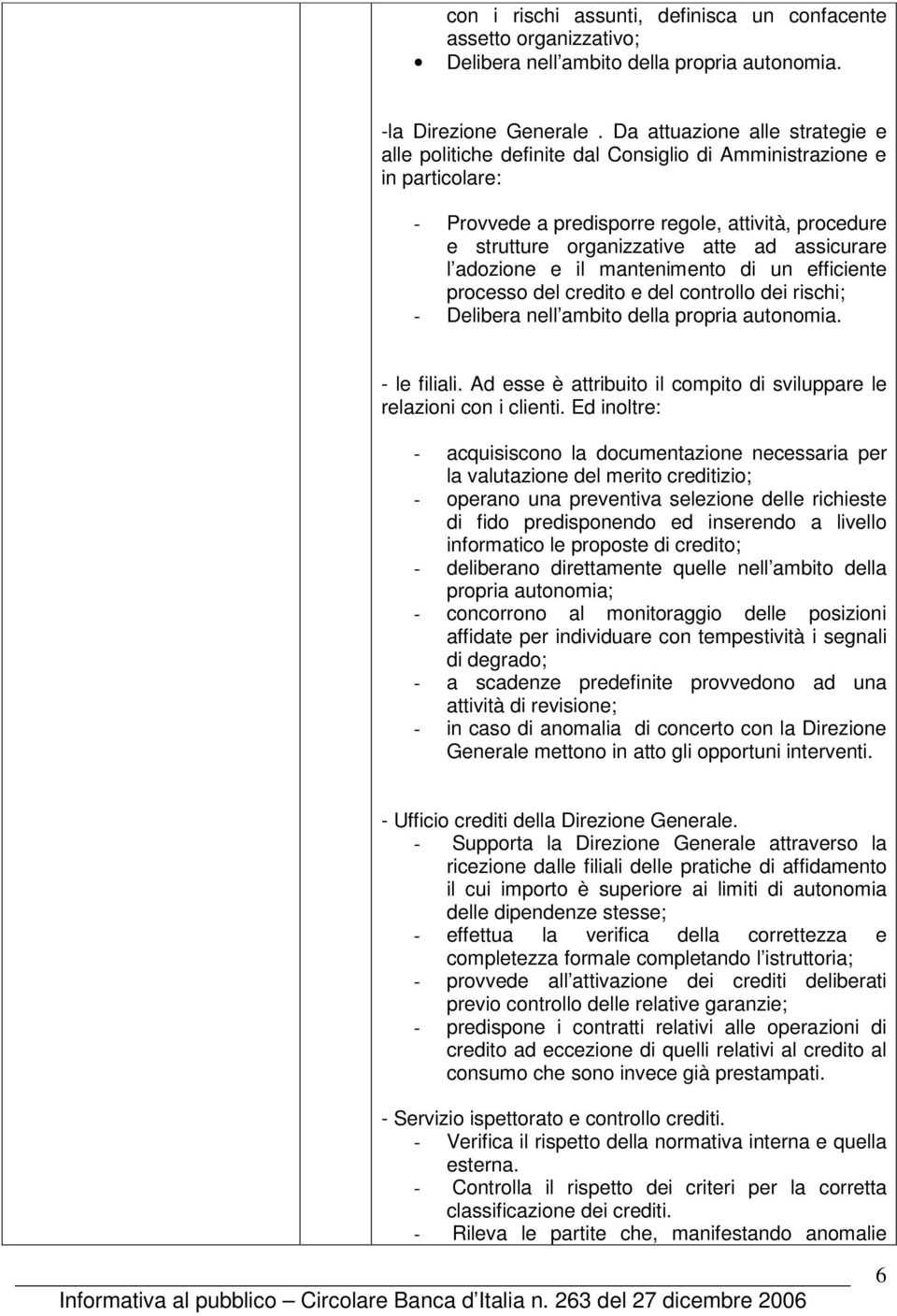 assicurare l adozione e il mantenimento di un efficiente processo del credito e del controllo dei rischi; - Delibera nell ambito della propria autonomia. - le filiali.