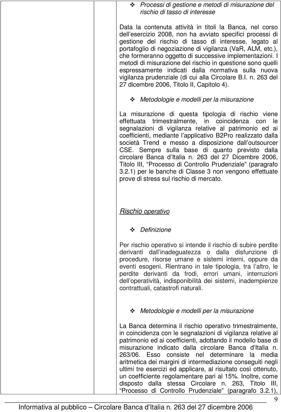 I metodi di misurazione del rischio in questione sono quelli espressamente indicati dalla normativa sulla nuova vigilanza prudenziale (di cui alla Circolare B.I. n. 263 del 27 dicembre 2006, Titolo II, Capitolo 4).