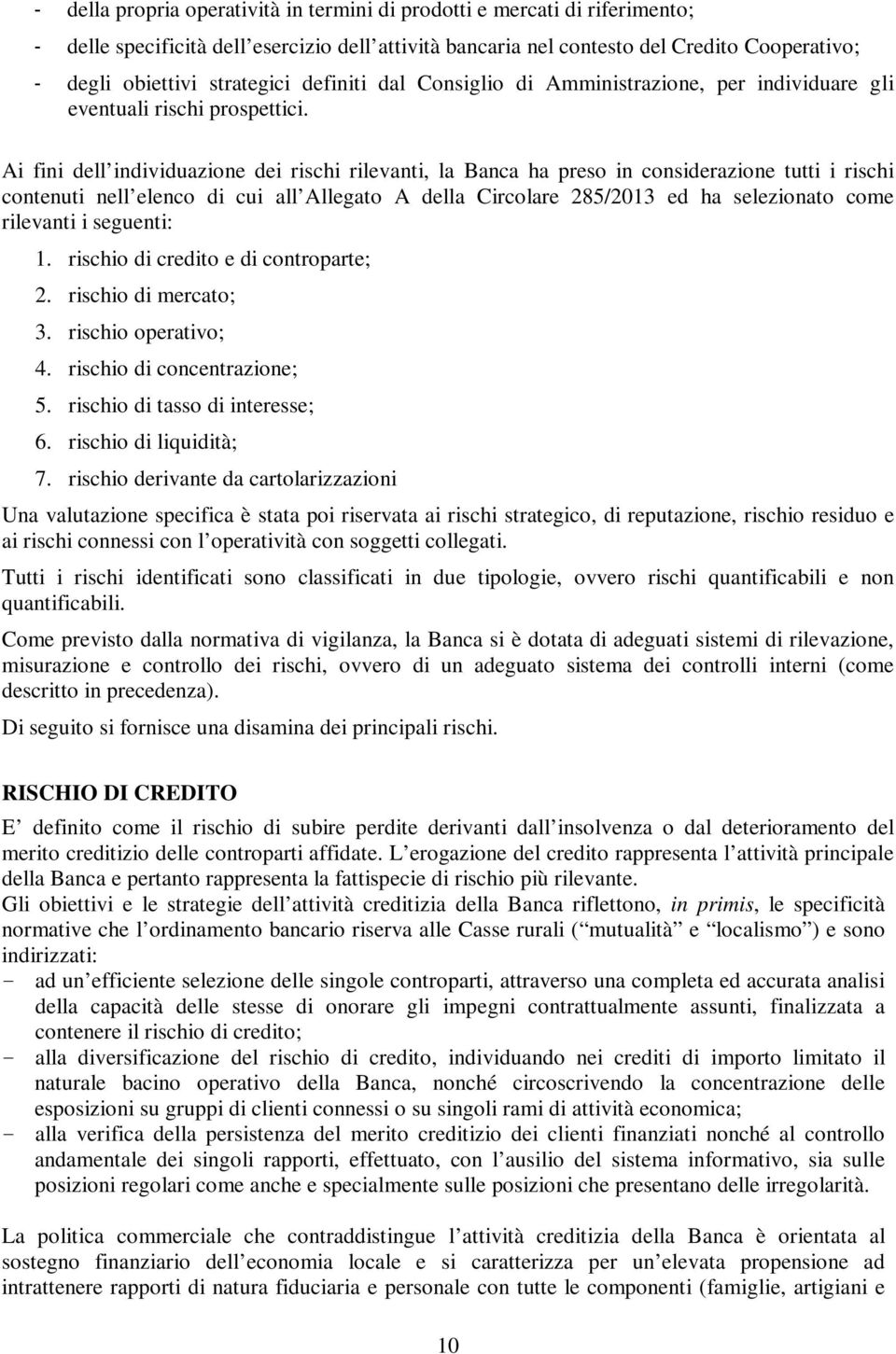 Ai fini dell individuazione dei rischi rilevanti, la Banca ha preso in considerazione tutti i rischi contenuti nell elenco di cui all Allegato A della Circolare 285/2013 ed ha selezionato come