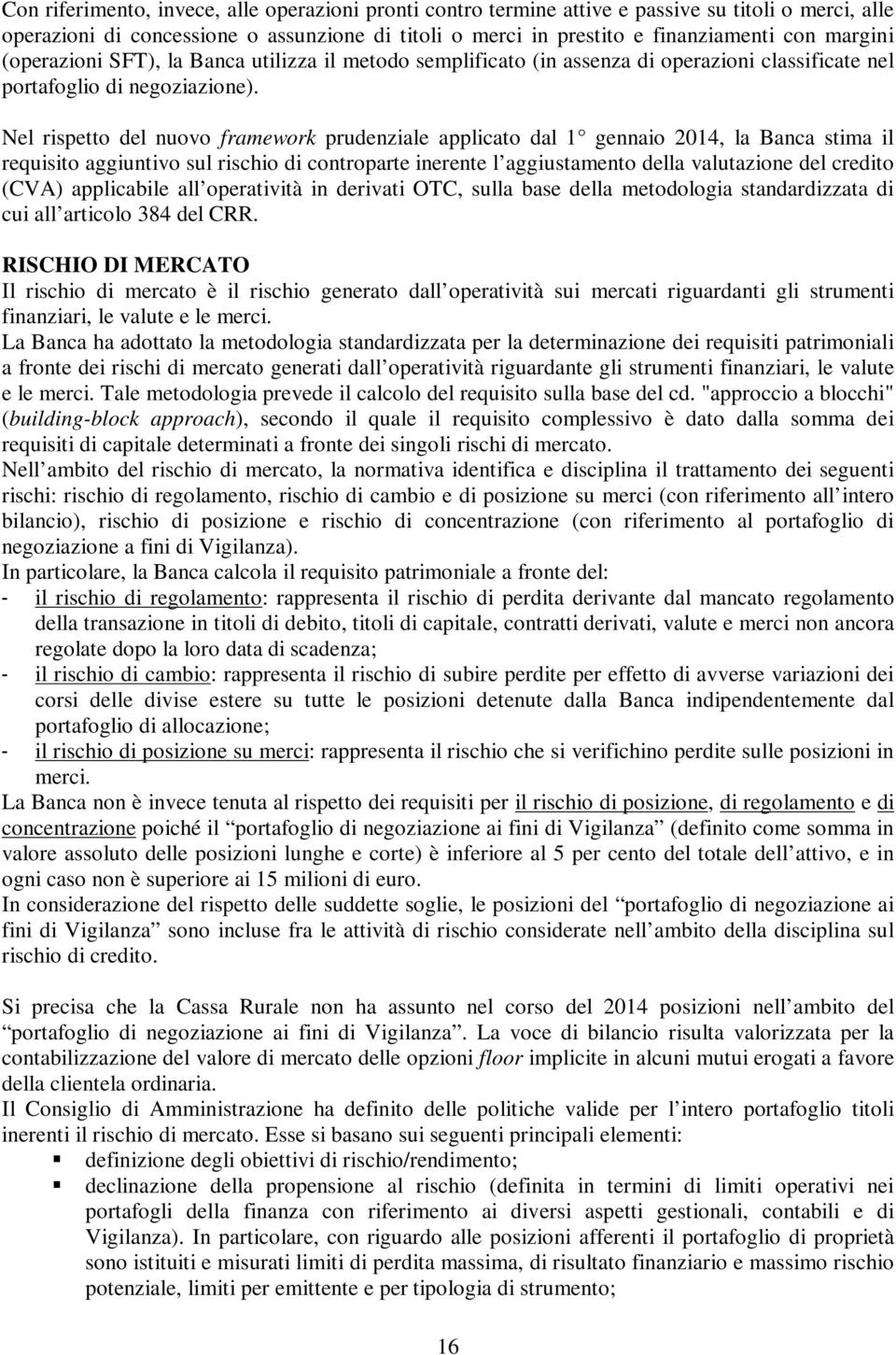 Nel rispetto del nuovo framework prudenziale applicato dal 1 gennaio 2014, la Banca stima il requisito aggiuntivo sul rischio di controparte inerente l aggiustamento della valutazione del credito