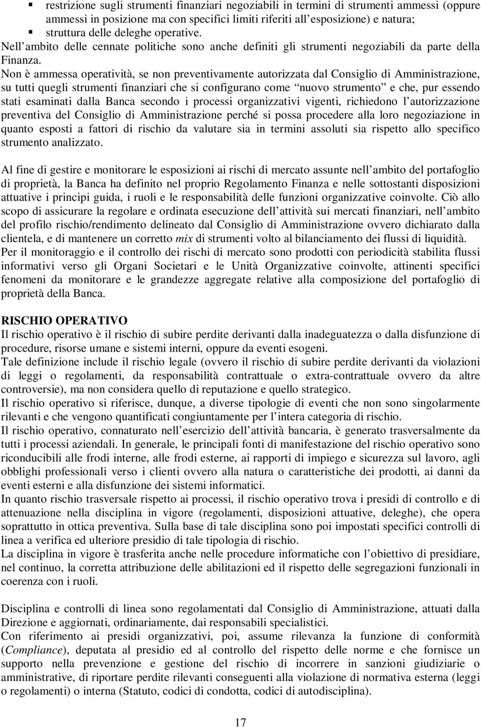 Non è ammessa operatività, se non preventivamente autorizzata dal Consiglio di Amministrazione, su tutti quegli strumenti finanziari che si configurano come nuovo strumento e che, pur essendo stati