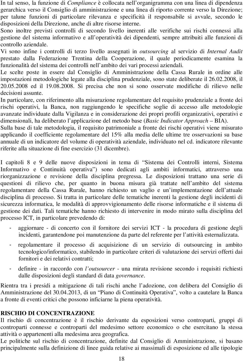 Sono inoltre previsti controlli di secondo livello inerenti alle verifiche sui rischi connessi alla gestione del sistema informativo e all operatività dei dipendenti, sempre attribuiti alle funzioni