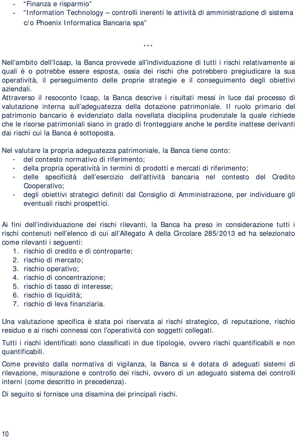 conseguimento degli obiettivi aziendali. Attraverso il resoconto Icaap, la Banca descrive i risultati messi in luce dal processo di valutazione interna sull adeguatezza della dotazione patrimoniale.