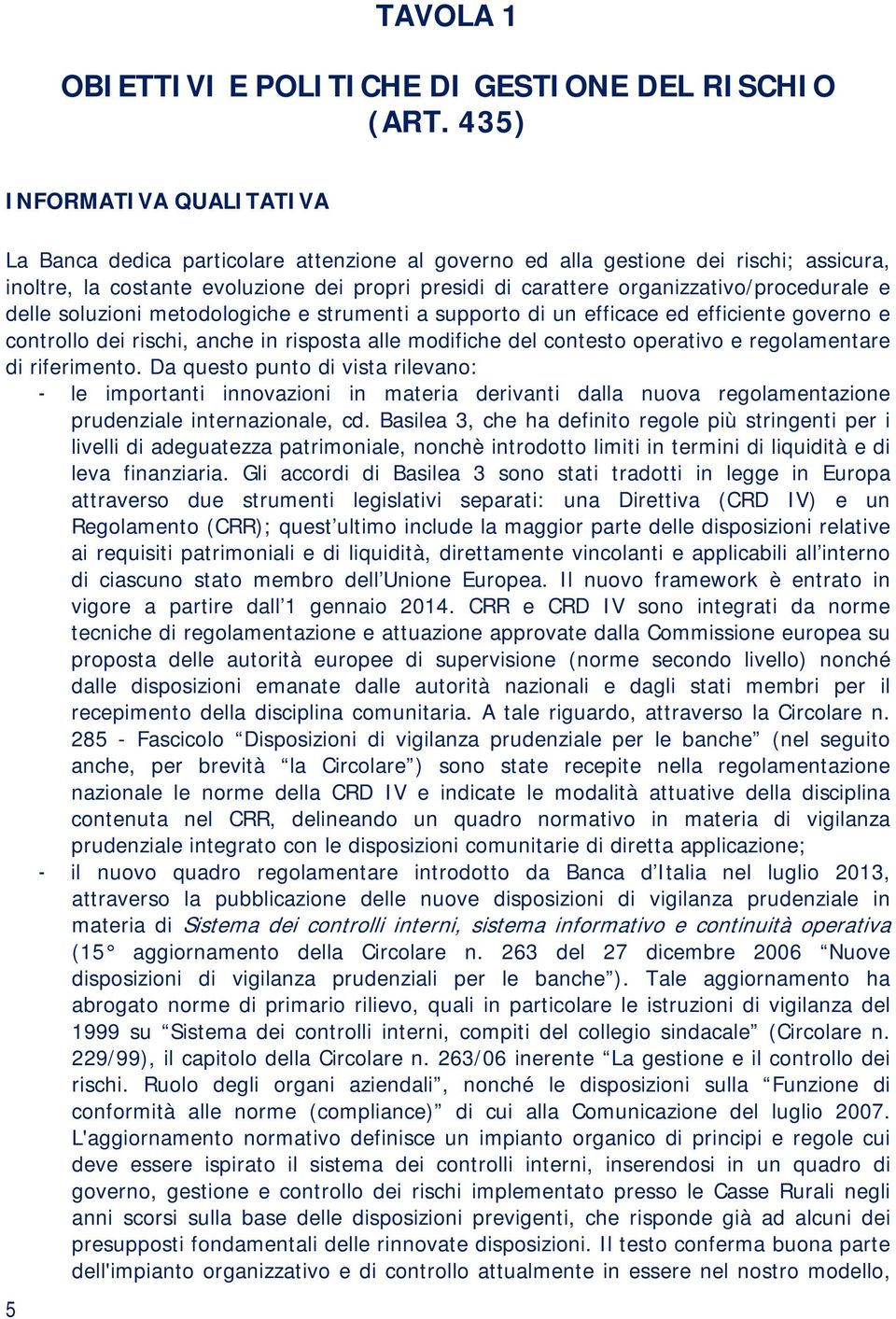 organizzativo/procedurale e delle soluzioni metodologiche e strumenti a supporto di un efficace ed efficiente governo e controllo dei rischi, anche in risposta alle modifiche del contesto operativo e