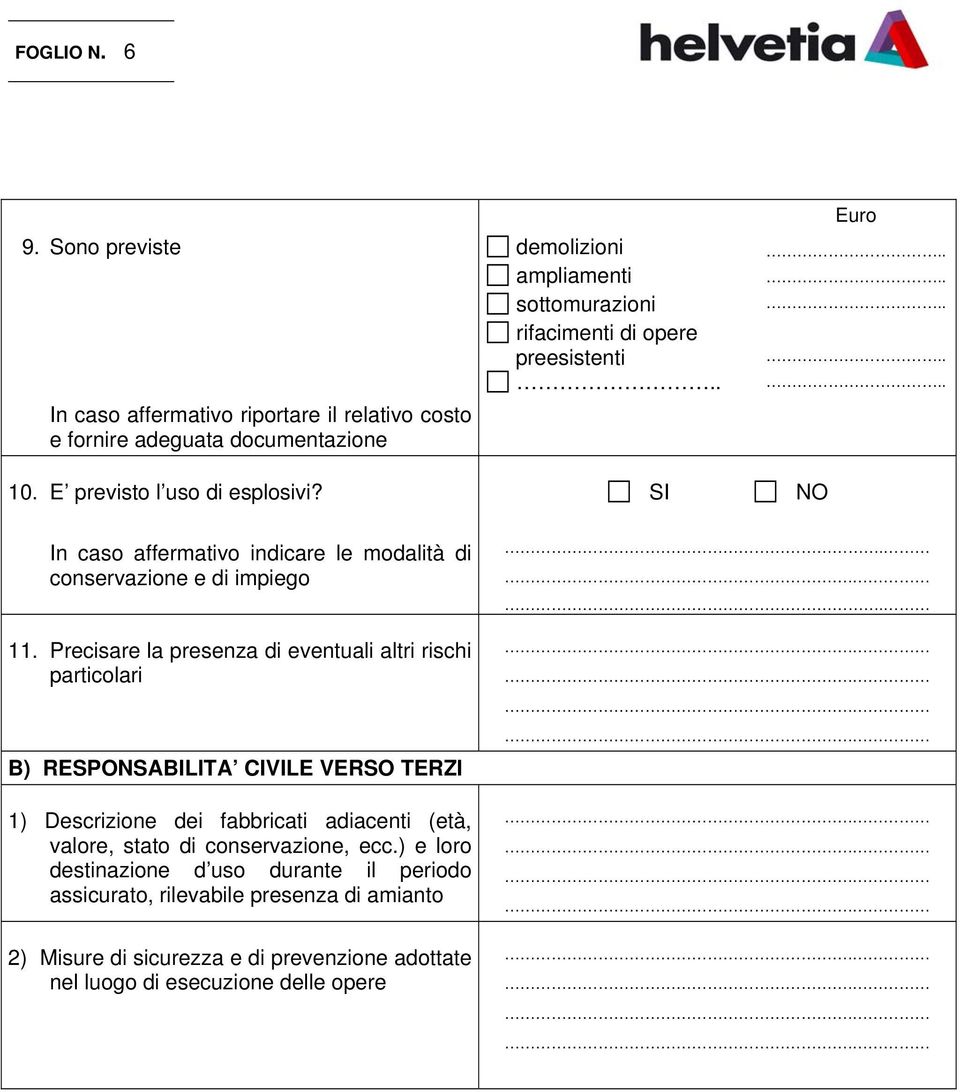 Precisare la presenza di eventuali altri rischi particolari B) RESPONSABILITA CIVILE VERSO TERZI 1) Descrizione dei fabbricati adiacenti (età, valore, stato di