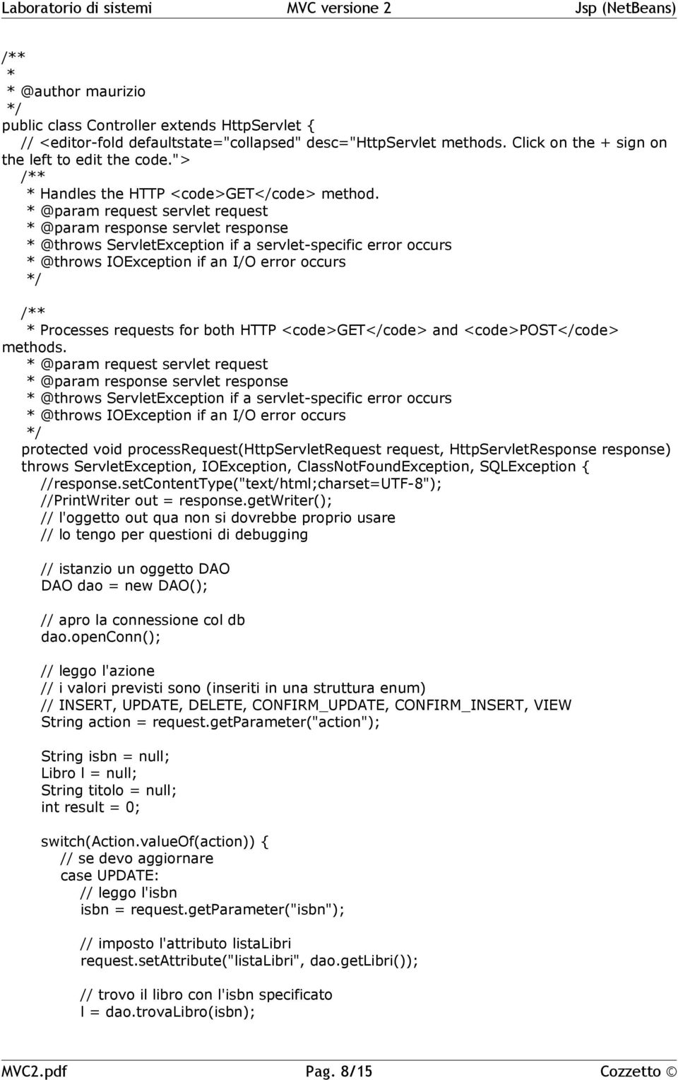 * @param request servlet request * @param response servlet response * @throws ServletException if a servlet-specific error occurs * @throws IOException if an I/O error occurs */ /** * Processes