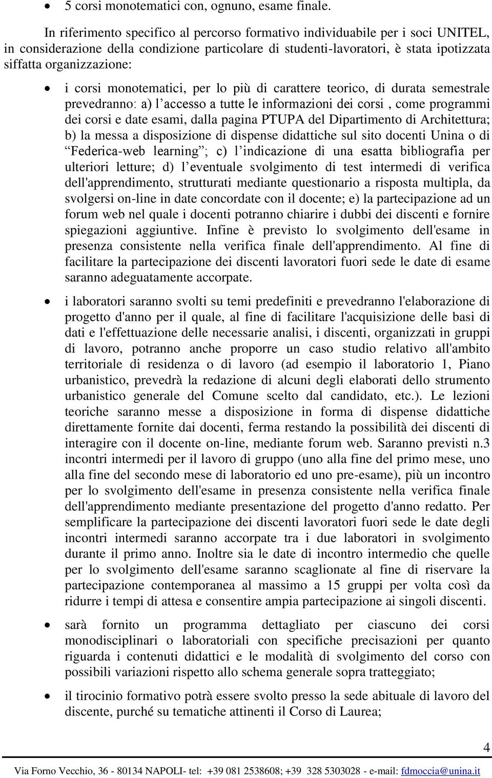 corsi monotematici, per lo più di carattere teorico, di durata semestrale prevedranno: a) l accesso a tutte le informazioni dei corsi, come programmi dei corsi e date esami, dalla pagina PTUPA del