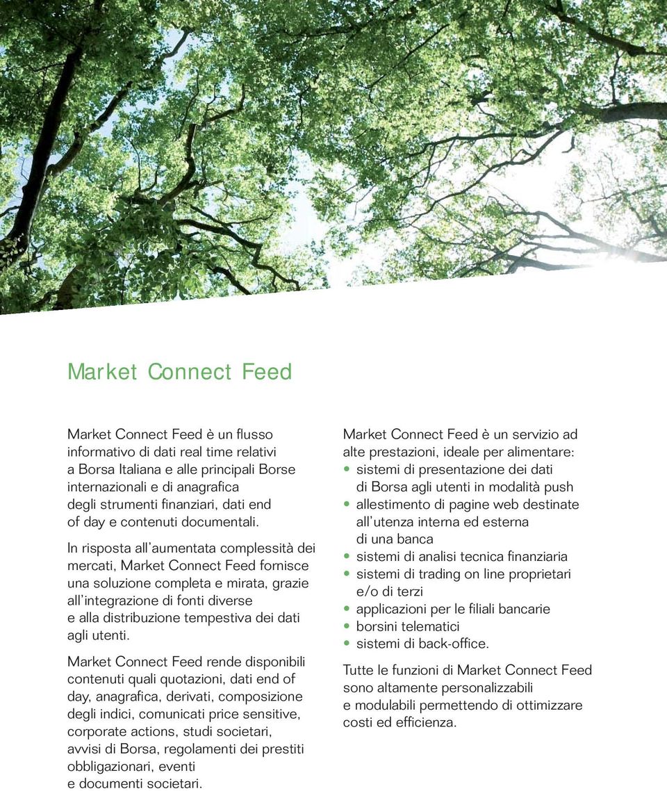 In risposta all aumentata complessità dei mercati, Market Connect Feed fornisce una soluzione completa e mirata, grazie all integrazione di fonti diverse e alla distribuzione tempestiva dei dati agli