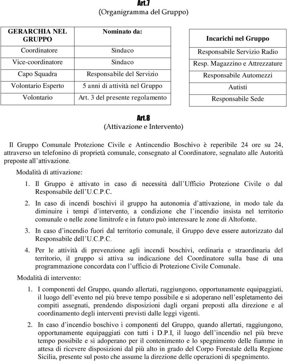 8 (Attivazione e Intervento) Il Gruppo Comunale Protezione Civile e Antincendio Boschivo è reperibile 24 ore su 24, attraverso un telefonino di proprietà comunale, consegnato al Coordinatore,