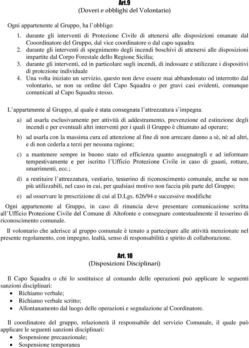 durante gli interventi di spegnimento degli incendi boschivi di attenersi alle disposizioni impartite dal Corpo Forestale dello Regione Sicilia; 3.