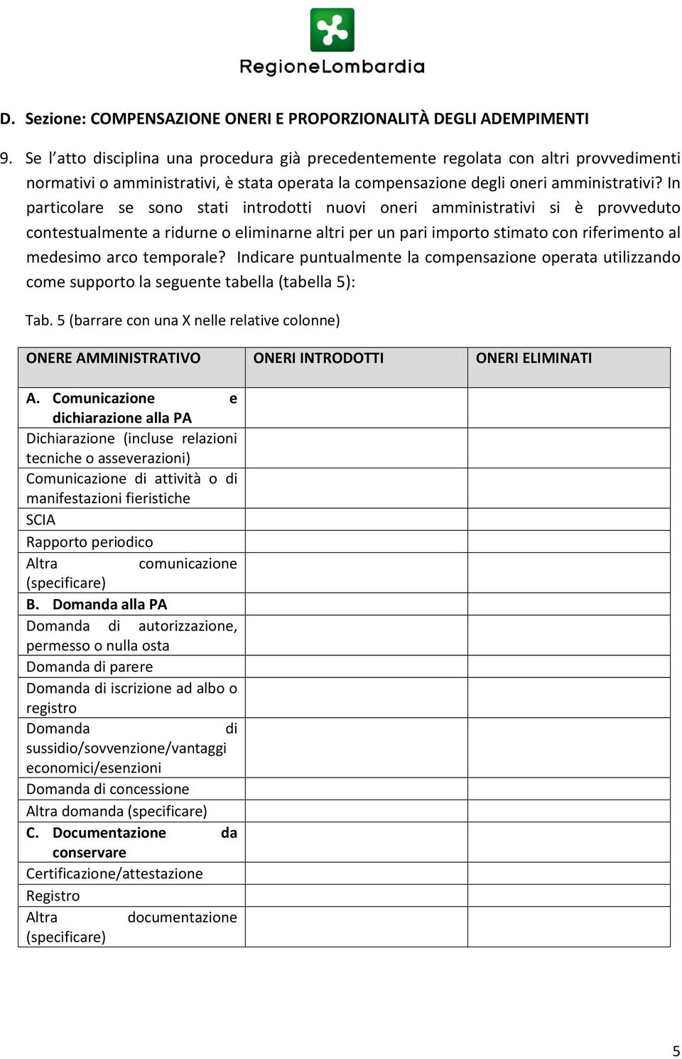 In particolare se sono stati introdotti nuovi oneri amministrativi si è provveduto contestualmente a ridurne o eliminarne altri per un pari importo stimato con riferimento al medesimo arco temporale?