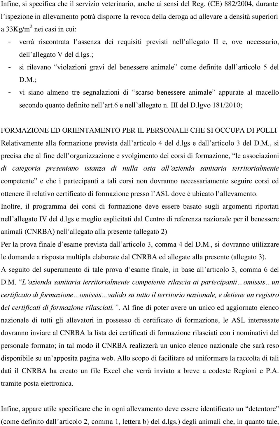 previsti nell allegato II e, ove necessario, dell allegato V del d.lgs.; - si rilevano violazioni gravi del benessere animale come definite dall articolo 5 del D.M.