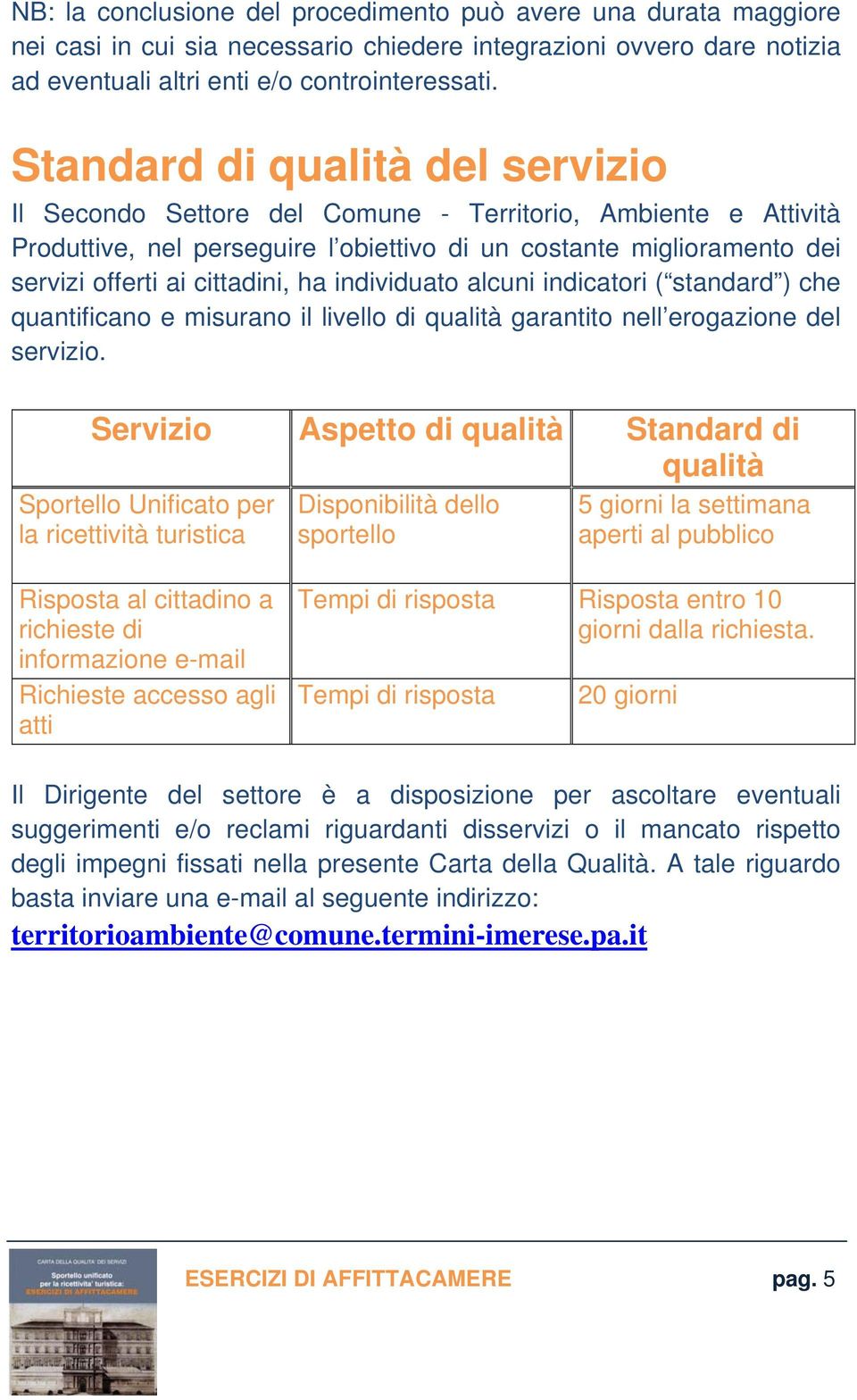 ha individuato alcuni indicatori ( standard ) che quantificano e misurano il livello di qualità garantito nell erogazione del servizio.