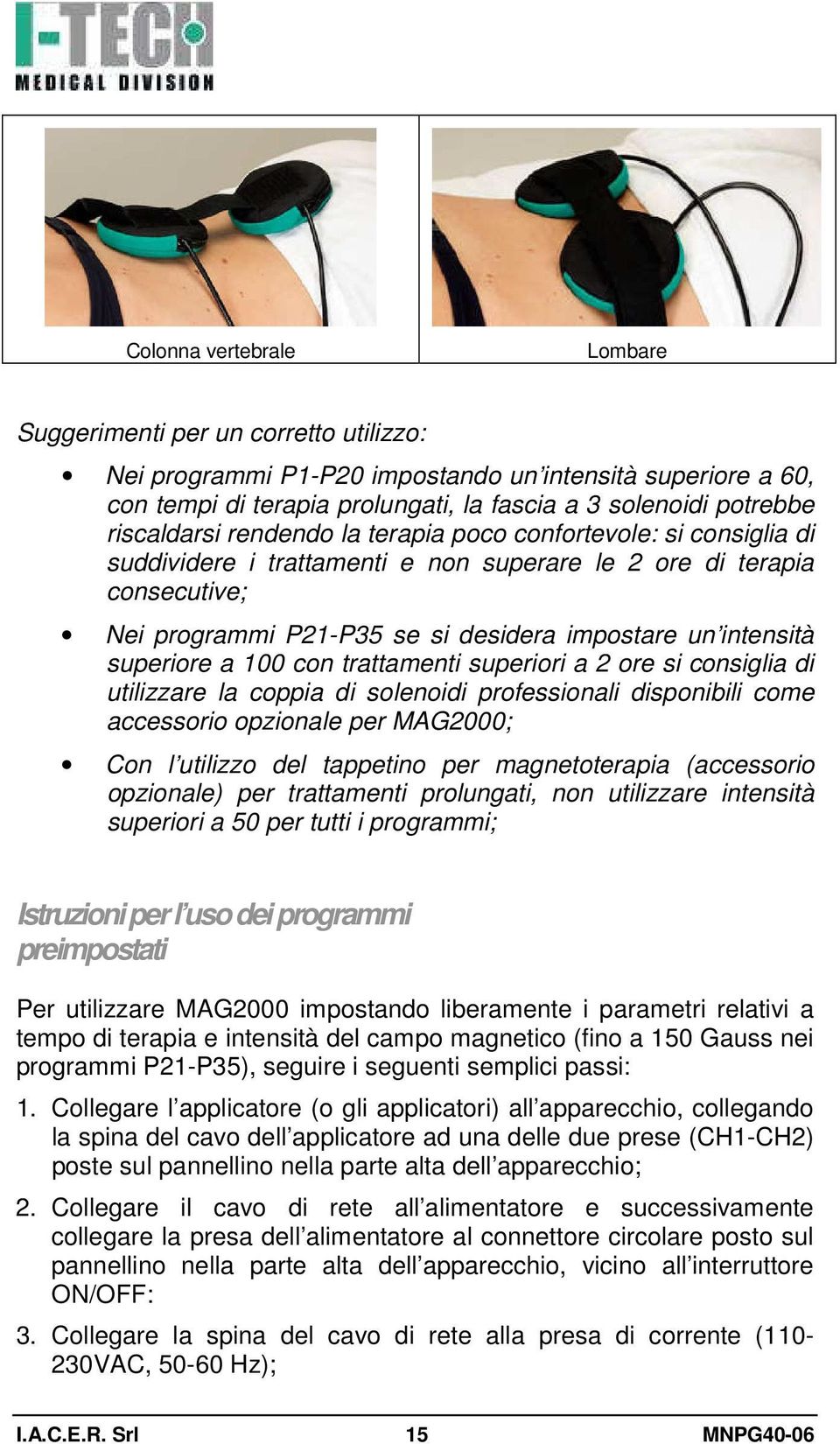 intensità superiore a 100 con trattamenti superiori a 2 ore si consiglia di utilizzare la coppia di solenoidi professionali disponibili come accessorio opzionale per MAG2000; Con l utilizzo del