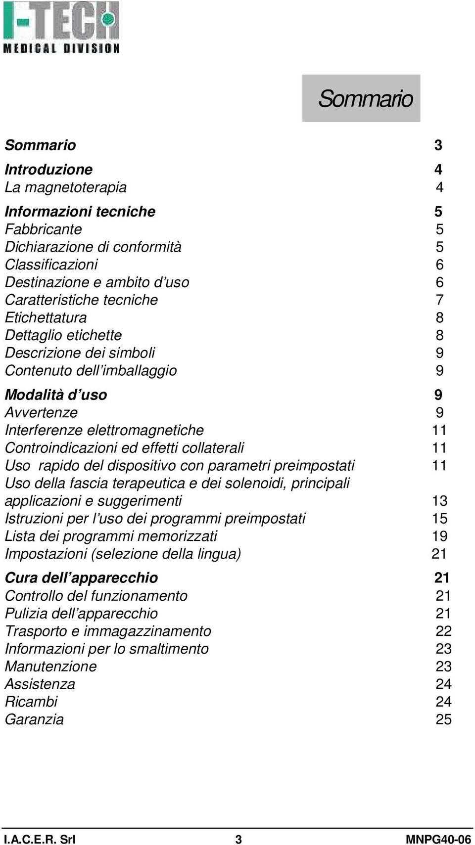 11 Uso rapido del dispositivo con parametri preimpostati 11 Uso della fascia terapeutica e dei solenoidi, principali applicazioni e suggerimenti 13 Istruzioni per l uso dei programmi preimpostati 15