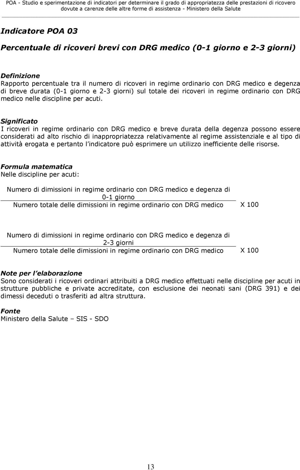 Significato I ricoveri in regime ordinario con DRG medico e breve durata della degenza possono essere considerati ad alto rischio di inappropriatezza relativamente al regime assistenziale e al tipo