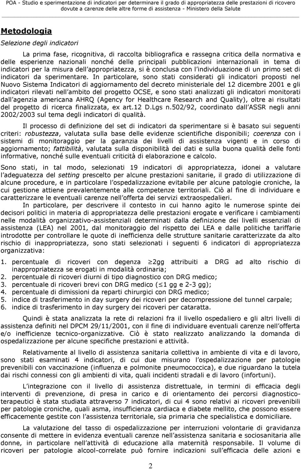 In particolare, sono stati considerati gli indicatori proposti nel Nuovo Sistema Indicatori di aggiornamento del decreto ministeriale del 12 dicembre 2001 e gli indicatori rilevati nell ambito del