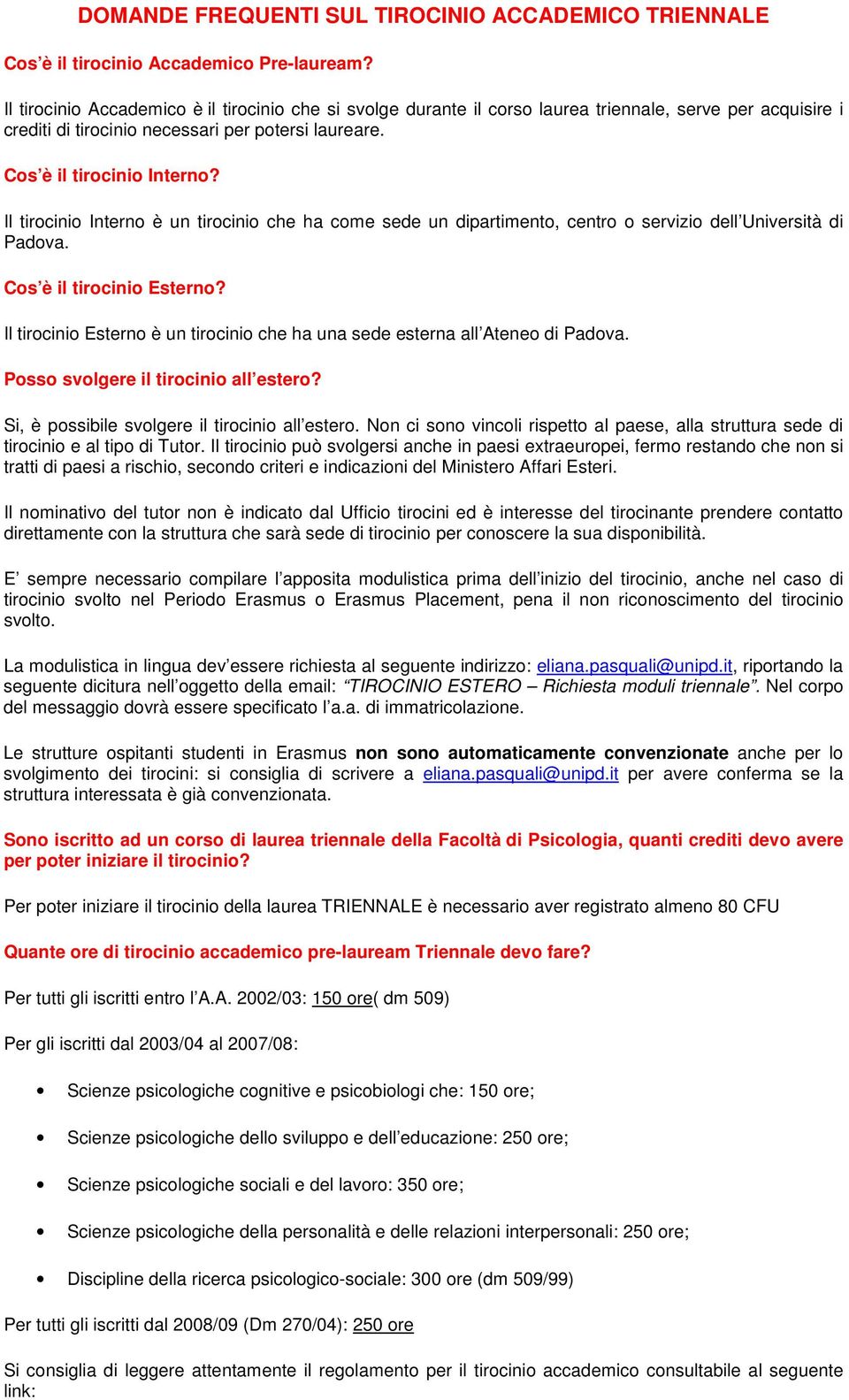 Il tirocinio Interno è un tirocinio che ha come sede un dipartimento, centro o servizio dell Università di Padova. Cos è il tirocinio Esterno?