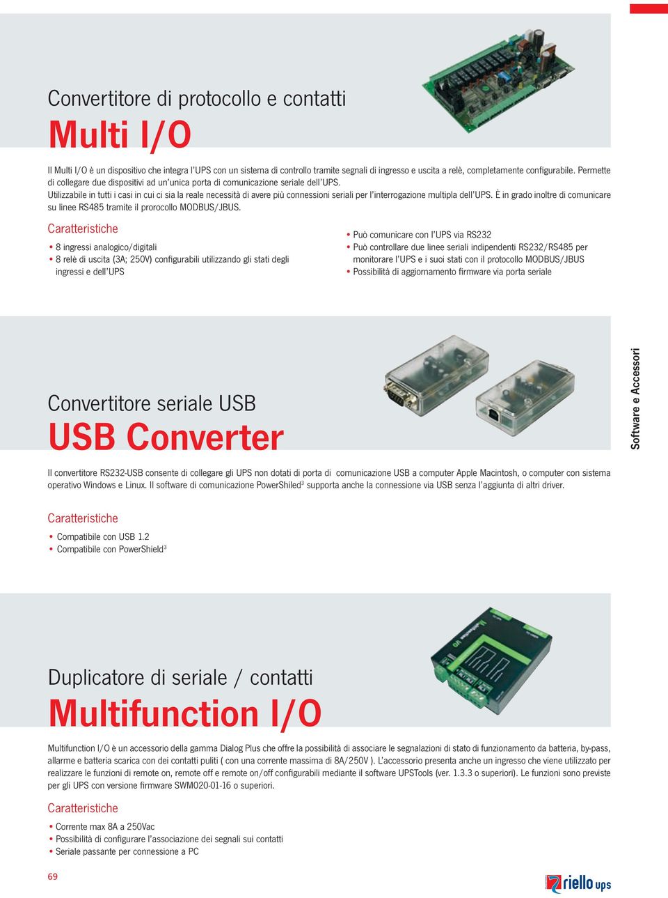 Utilizzabile in tutti i casi in cui ci sia la reale necessità di avere più connessioni seriali per l interrogazione multipla dell UPS.