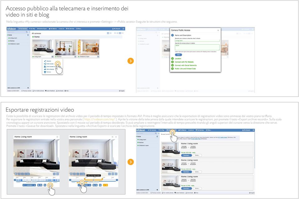Prima è meglio assicurarsi che le esportazioni di registrazioni video sono ammesse dal vostro piano tariffario. Per esportare le registrazioni entrate nella vostra area personale ( https://ivideon.