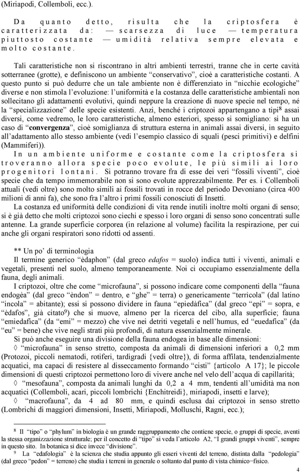 A questo punto si può dedurre che un tale ambiente non è differenziato in nicchie ecologiche diverse e non stimola l evoluzione: l uniformità e la costanza delle caratteristiche ambientali non