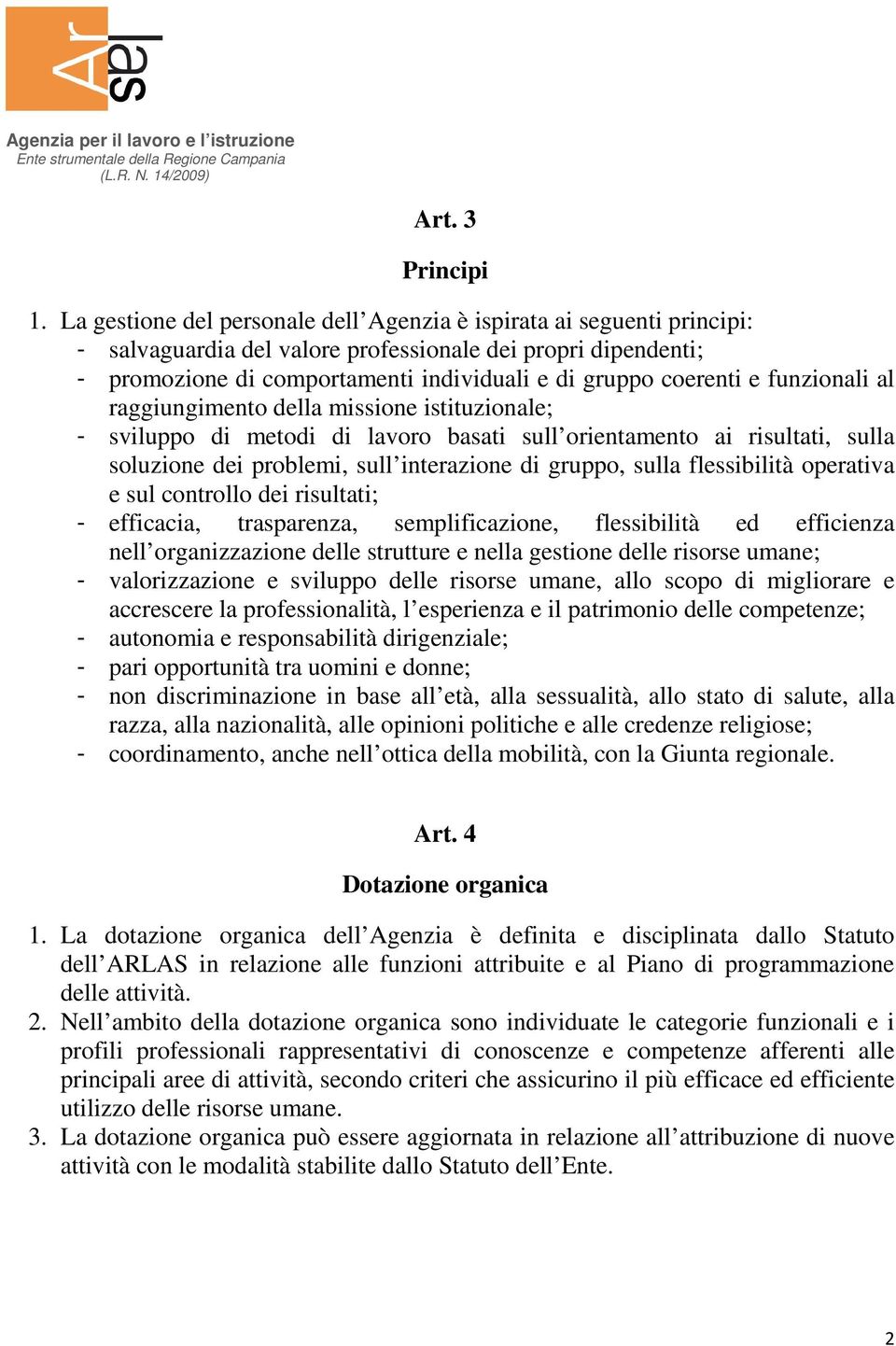 funzionali al raggiungimento della missione istituzionale; - sviluppo di metodi di lavoro basati sull orientamento ai risultati, sulla soluzione dei problemi, sull interazione di gruppo, sulla