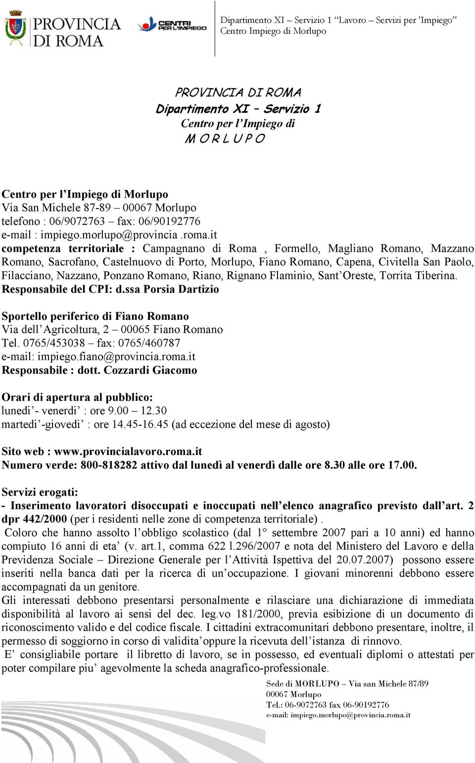 it competenza territoriale : Campagnano di Roma, Formello, Magliano Romano, Mazzano Romano, Sacrofano, Castelnuovo di Porto, Morlupo, Fiano Romano, Capena, Civitella San Paolo, Filacciano, Nazzano,