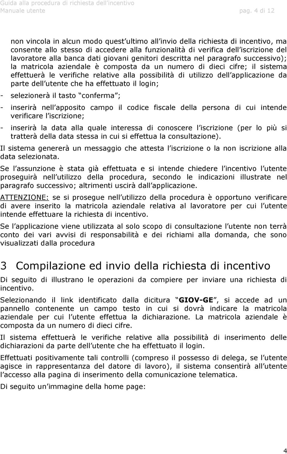 giovani genitori descritta nel paragrafo successivo); la matricola aziendale è composta da un numero di dieci cifre; il sistema effettuerà le verifiche relative alla possibilità di utilizzo dell