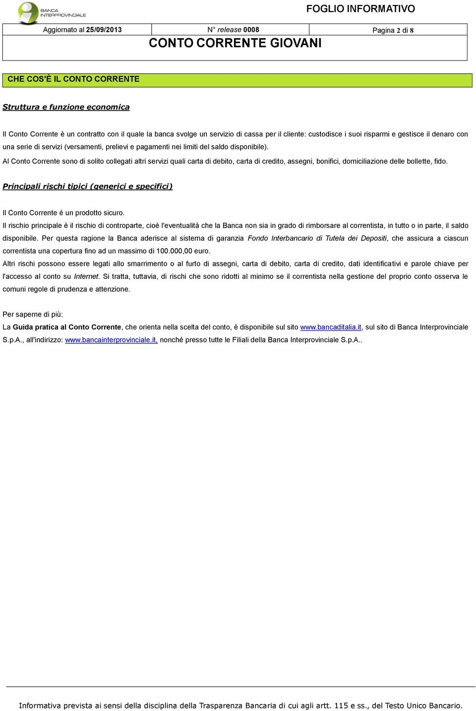 Al Conto Corrente sono di solito collegati altri servizi quali carta di debito, carta di credito, assegni, bonifici, domiciliazione delle bollette, fido.