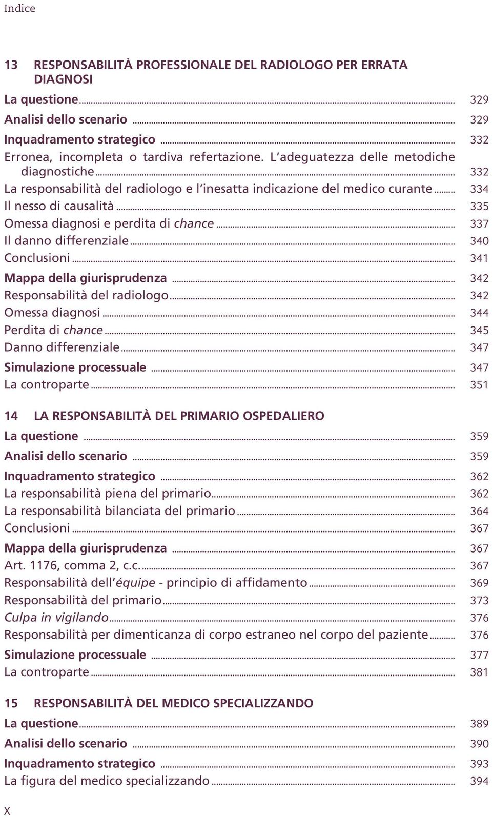 .. 337 Il danno differenziale... 340 Conclusioni... 341 Mappa della giurisprudenza... 342 Responsabilità del radiologo... 342 Omessa diagnosi... 344 Perdita di chance... 345 Danno differenziale.