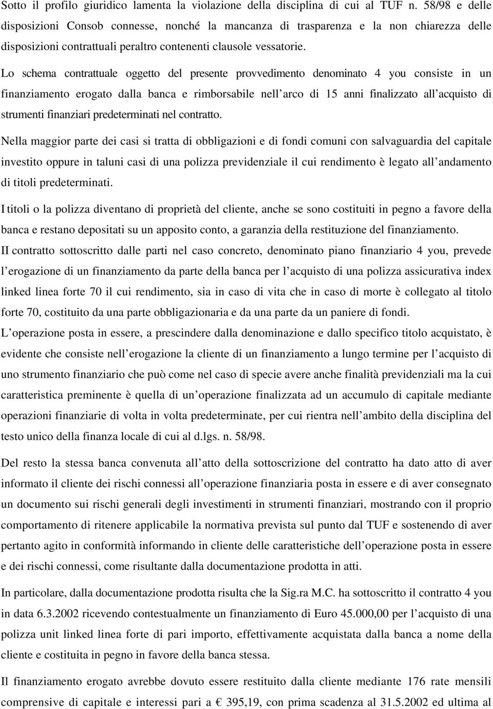 Lo schema contrattuale oggetto del presente provvedimento denominato 4 you consiste in un finanziamento erogato dalla banca e rimborsabile nell arco di 15 anni finalizzato all acquisto di strumenti