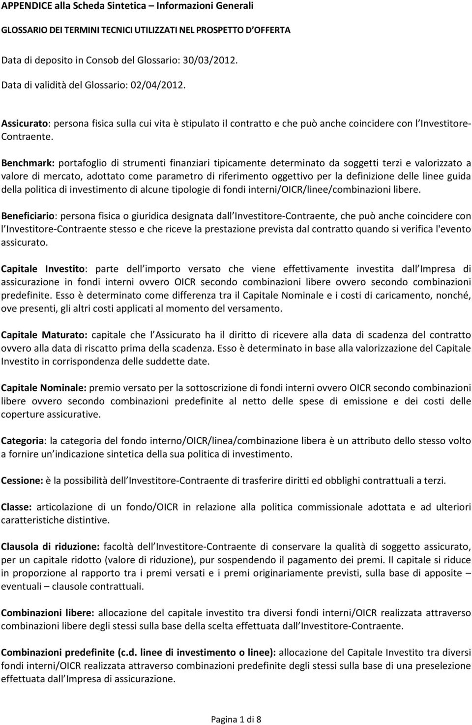 Benchmark: portafoglio di strumenti finanziari tipicamente determinato da soggetti terzi e valorizzato a valore di mercato, adottato come parametro di riferimento oggettivo per la definizione delle