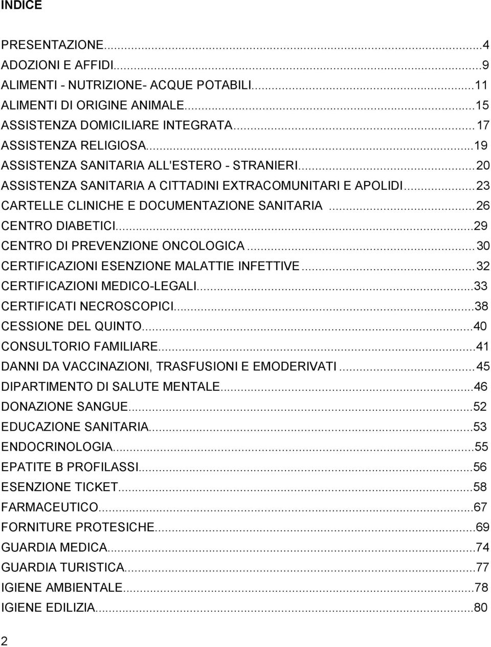 ..29 CENTRO DI PREVENZIONE ONCOLOGICA...30 CERTIFICAZIONI ESENZIONE MALATTIE INFETTIVE...32 CERTIFICAZIONI MEDICO-LEGALI...33 CERTIFICATI NECROSCOPICI...38 CESSIONE DEL QUINTO.