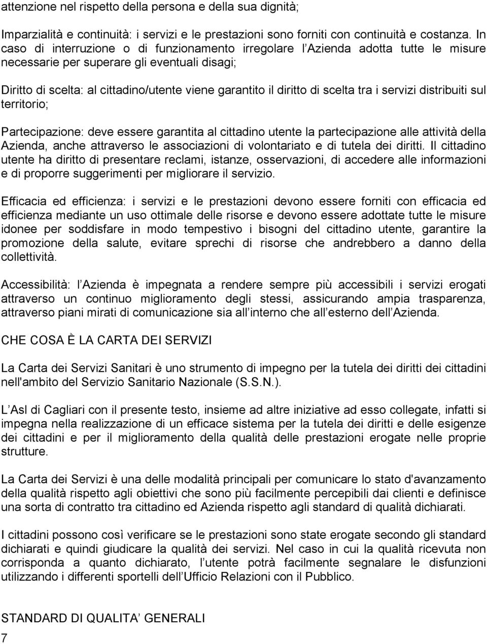 di scelta tra i servizi distribuiti sul territorio; Partecipazione: deve essere garantita al cittadino utente la partecipazione alle attività della Azienda, anche attraverso le associazioni di