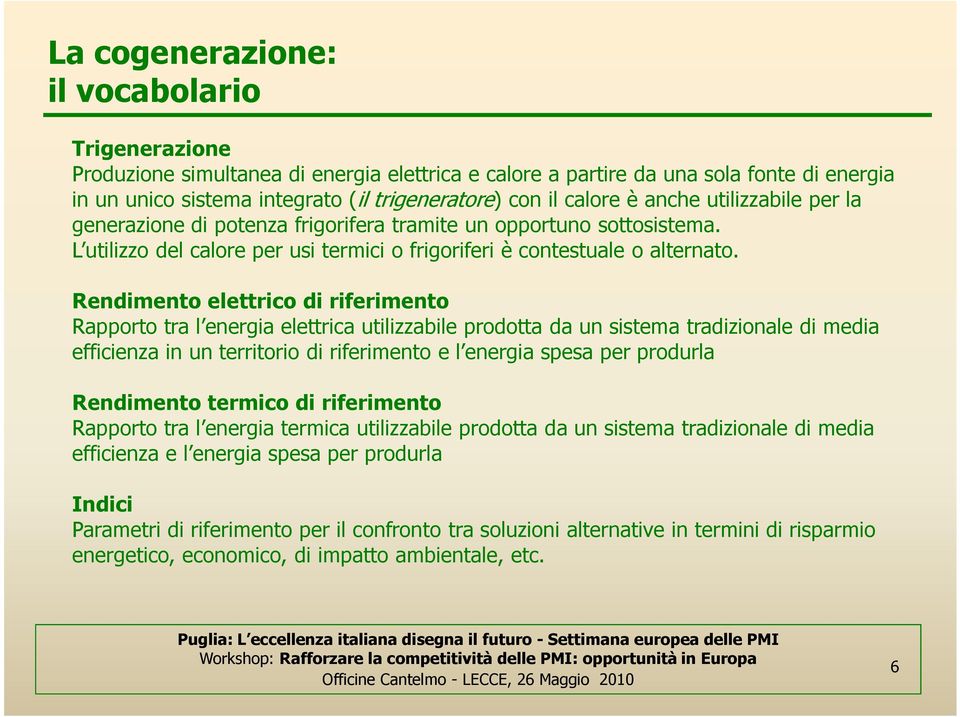 Rendimento elettrico di riferimento Rapporto tra l energia elettrica utilizzabile prodotta da un sistema tradizionale di media efficienza in un territorio di riferimento e l energia spesa per