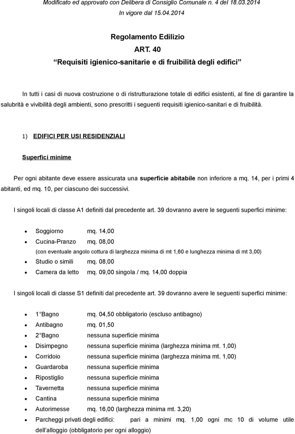 degli ambienti, sono prescritti i seguenti requisiti igienico-sanitari e di fruibilità.