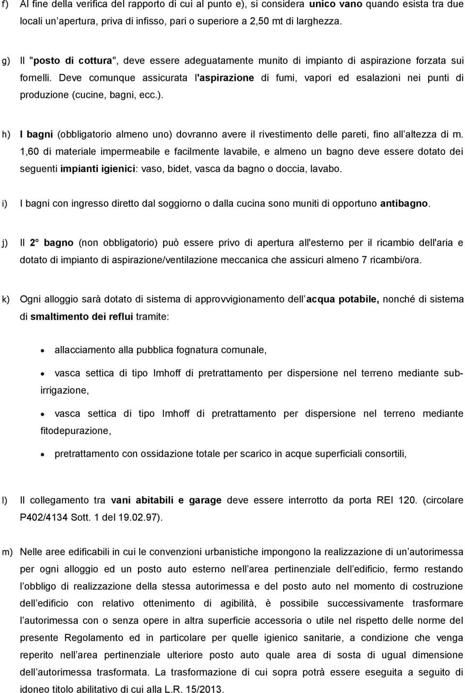 Deve comunque assicurata l'aspirazione di fumi, vapori ed esalazioni nei punti di produzione (cucine, bagni, ecc.).